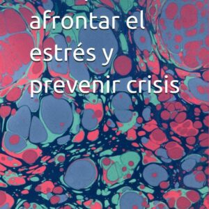Guía para afrontar el estrés y prevenir crisis